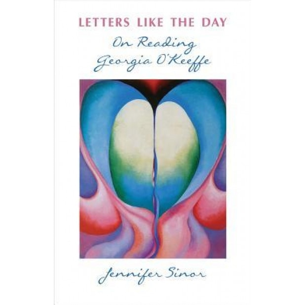 Letters Like the Day: On Reading Georgia O'Keeffe, Jennifer Sinor (Author)
