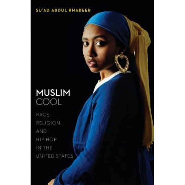 Muslim Cool: Race, Religion, and Hip Hop in the United States, Su'ad Abdul Khabeer (Author)