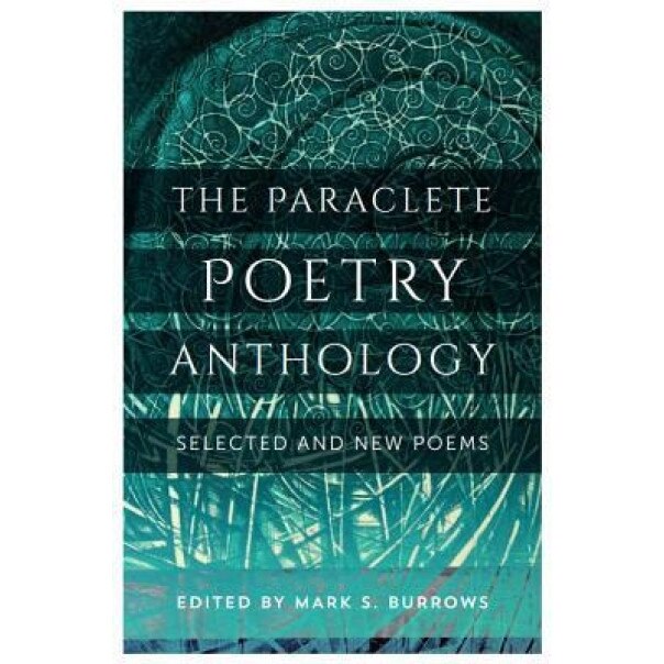 The Paraclete Poetry Anthology: New and Selected Poems, Mark S. Burrows (Editor)