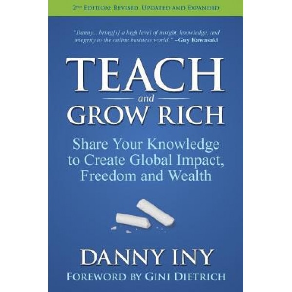 Teach and Grow Rich: Share Your Knowledge to Create Global Impact, Freedom and Wealth - Danny Iny (Author)