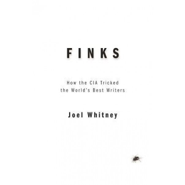 Finks: How the C.I.A. Tricked the World's Best Writers, Joel Whitney (Author)