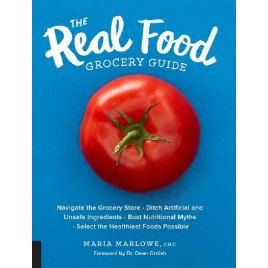 The Real Food Grocery Guide: Navigate the Grocery Store, Ditch Artificial and Unsafe Ingredients, Bust Nutritional Myths, and Select the Healthiest, Maria Marlowe (Author)