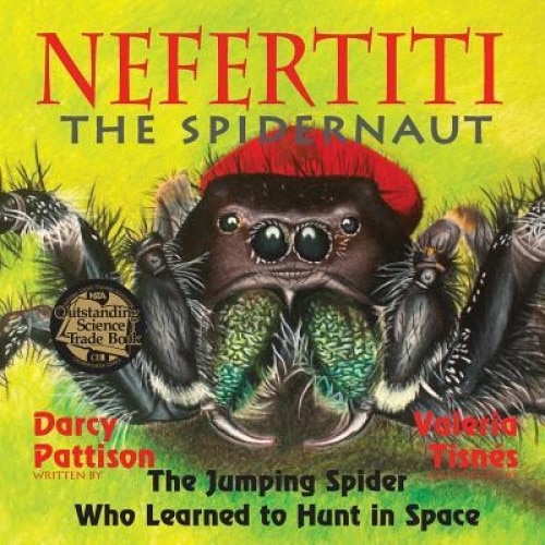 Nefertiti, the Spidernaut: The Jumping Spider Who Learned to Hunt in Space, Darcy Pattison (Author)