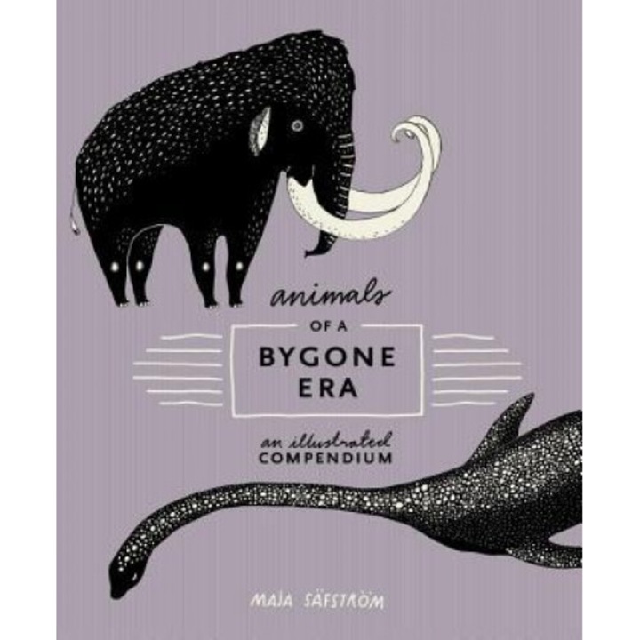 Animals of a Bygone Era: An Illustrated Compendium, Maja Safstrom (Author)