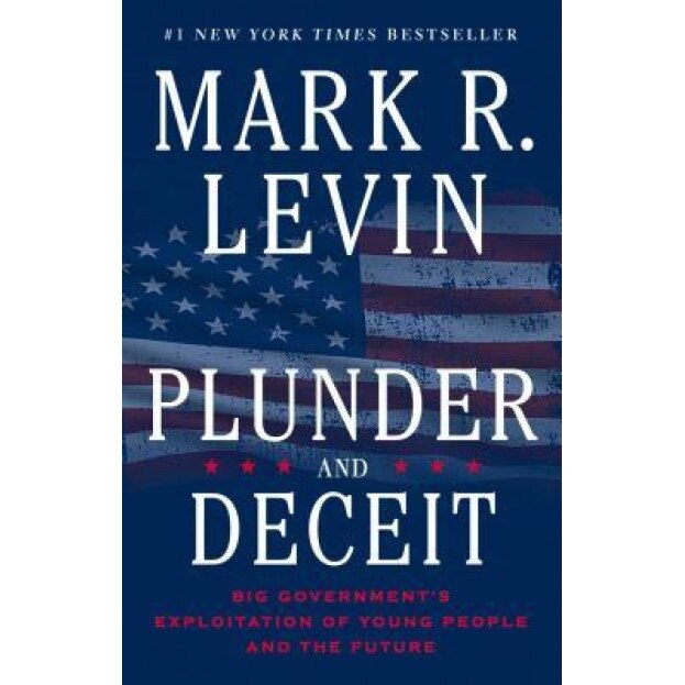 Plunder and Deceit: Big Government's Exploitation of Young People and the Future, Mark R. Levin (Author)