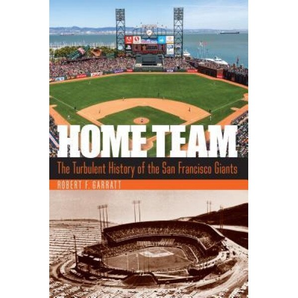Home Team: The Turbulent History of the San Francisco Giants, Robert F. Garratt (Author)