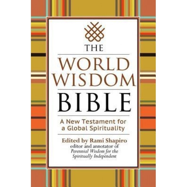 The World Wisdom Bible: A New Testament for a Global Spirituality, Rami M. Shapiro