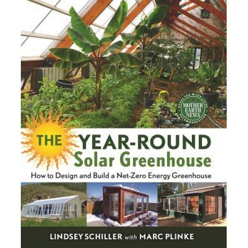 The Year-Round Solar Greenhouse: How to Design and Build a Net-Zero Energy Greenhouse, Lindsey Schiller (Author)
