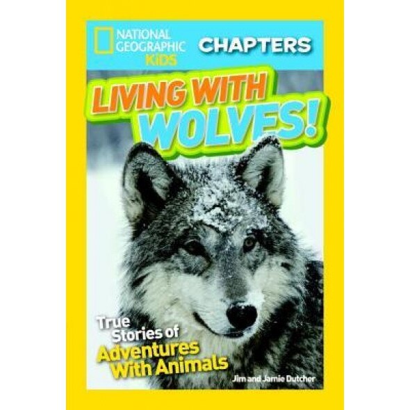 National Geographic Kids Chapters: Living with Wolves!: True Stories of Adventures with Animals, Jim Dutcher (Author)