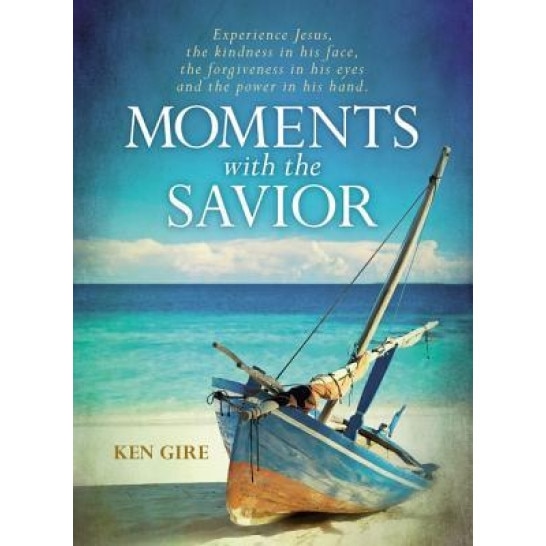 Moments with the Savior: Experience Jesus, the Kindness in His Face, the Forgiveness in His Eyes, and the Power in His Hand., Ken Gire (Author)