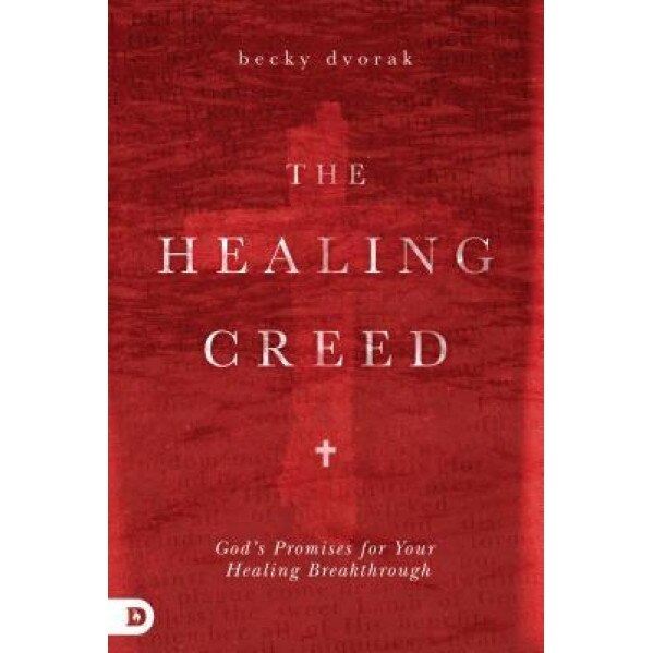 The Healing Creed: God's Promises for Your Healing Breakthrough, Becky Dvorak (Author)