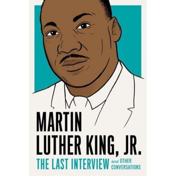 Martin Luther King, Jr.: The Last Interview: And Other Conversations, Martin Luther, Jr. King (Author)
