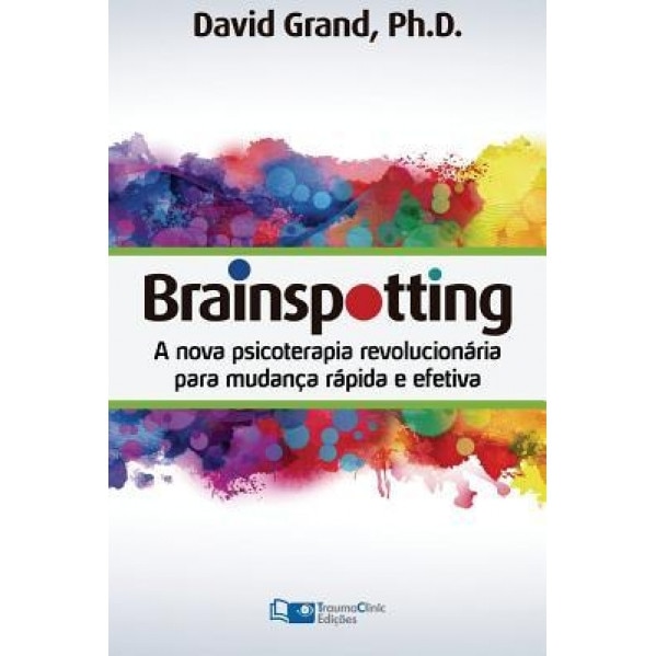 Brainspotting: A Nova Terapia Revolucionaria Para Mudanca Rapida E Efetiva, David Grand (Author)