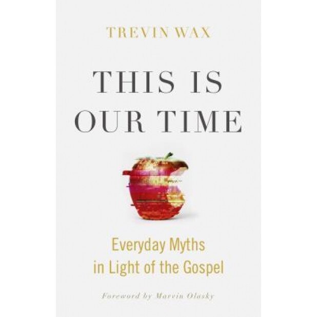 This Is Our Time: Everyday Myths in Light of the Gospel, Trevin Wax (Author)