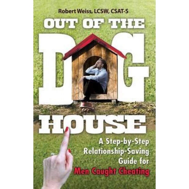 Out of the Doghouse: A Step-By-Step Relationship-Saving Guide for Men Caught Cheating, Robert Weiss (Author)