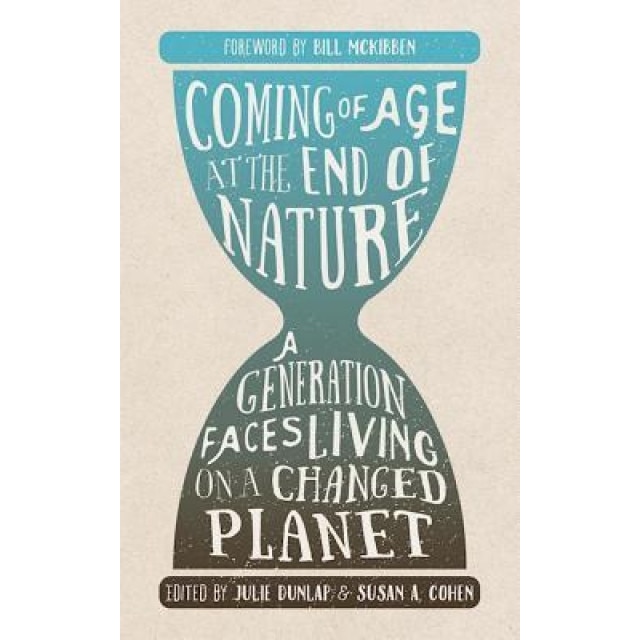 Coming of Age at the End of Nature: A Generation Faces Living on a Changed Planet, Julie Dunlap (Editor)