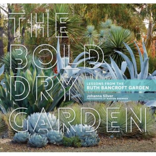 The Bold Dry Garden: Lessons from the Ruth Bancroft Garden, The Ruth Bancroft Garden (Author)