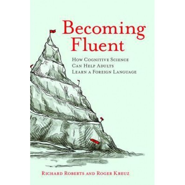 Becoming Fluent: How Cognitive Science Can Help Adults Learn a Foreign Language, Richard M. Roberts (Author)