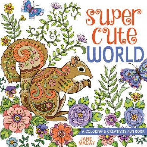 Super Cute World: A Coloring and Creativity Book, Jane Maday (Author)