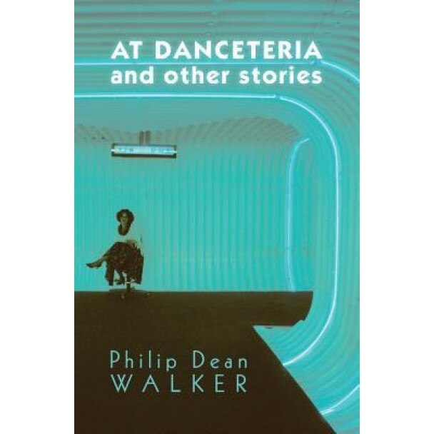 At Danceteria and Other Stories, Philip Dean Walker (Author)