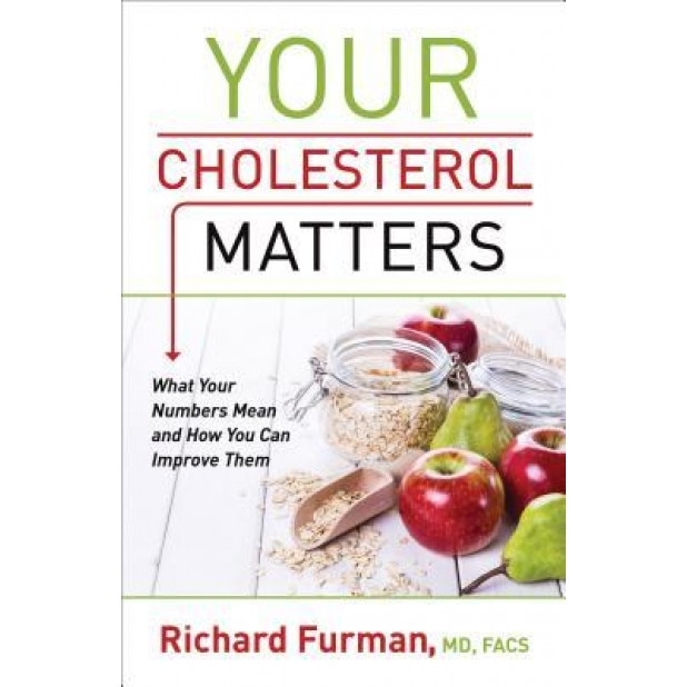 Your Cholesterol Matters: What Your Numbers Mean and How You Can Improve Them, Richard MD, Facs Furman (Author)