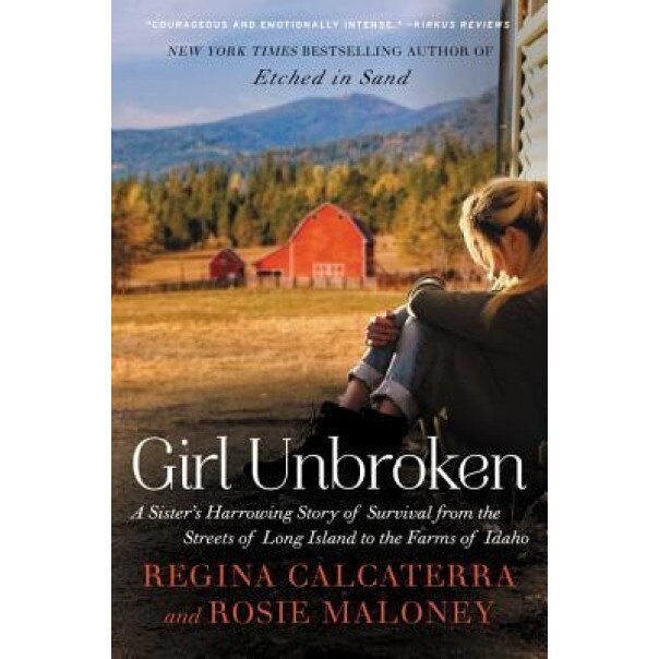 Girl Unbroken: A Sister's Harrowing Story of Survival from the Streets of Long Island to the Farms of Idaho, Regina Calcaterra (Author)
