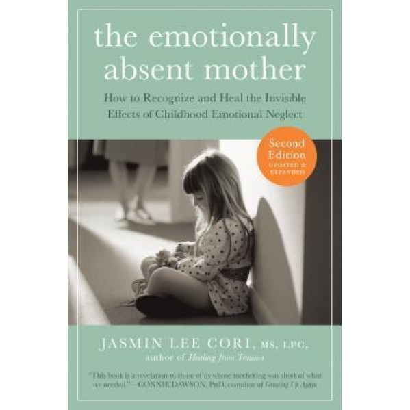 The Emotionally Absent Mother: How to Recognize and Heal the Invisible Effects of Childhood Emotional Neglect, Jasmin Lee Cori (Author)