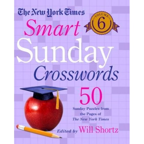 The New York Times Smart Sunday Crosswords Volume 6: 50 Sunday Puzzles from the Pages of the New York Times, The New York Times (Author)