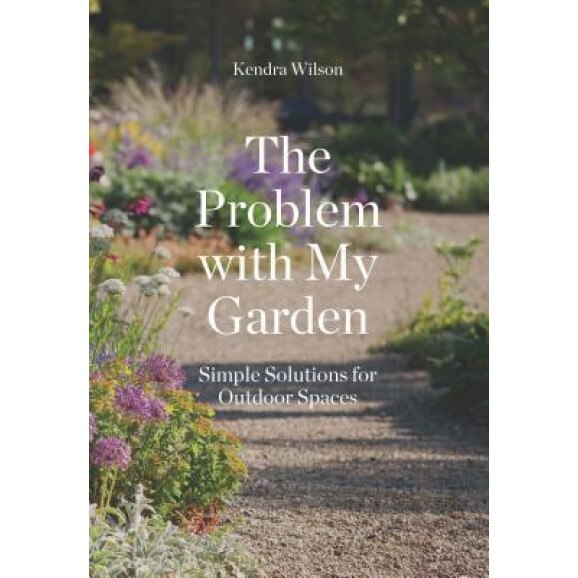 The Problem with My Garden: Simple Solutions for Outdoor Spaces, Kendra Wilson (Author)