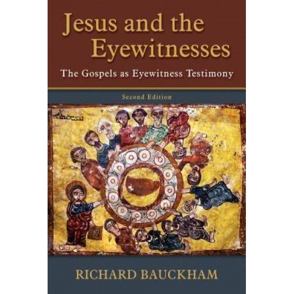 Jesus and the Eyewitnesses: The Gospels as Eyewitness Testimony, Richard Bauckham (Author)