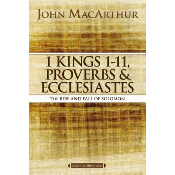 1 Kings 1 to 11, Proverbs, and Ecclesiastes: The Rise and Fall of Solomon, John F. MacArthur (Author)