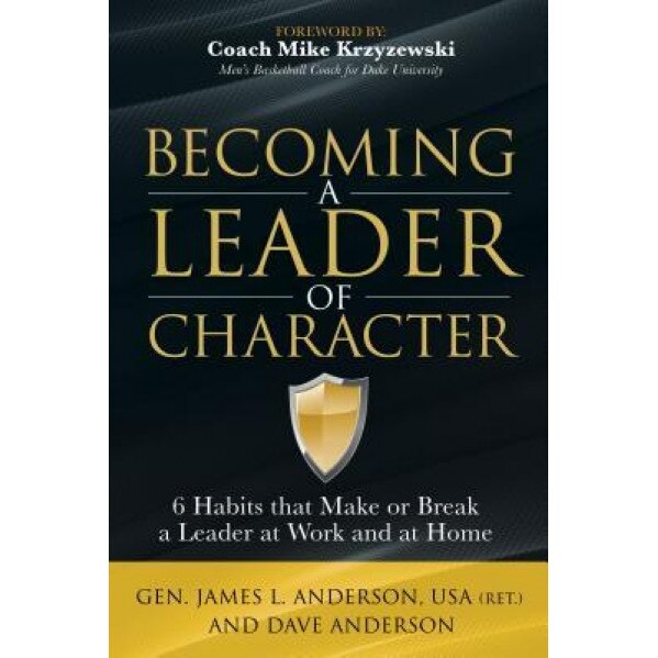Becoming a Leader of Character: 6 Habits That Make or Break a Leader at Work and at Home - Dave Anderson (Author)