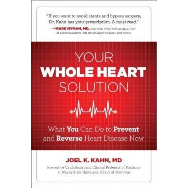 Your Whole Heart Solution: What You Can Do to Prevent and Reverse Heart Disease Now, Joel Kahn MD (Author)