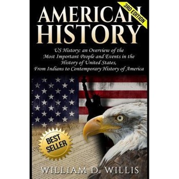 American History: Us History: An Overview of the Most Important People & Events. the History of United States: From Indians to Contempor, William D. Willis (Author) American History: Us History: An Overview of the Most Important People & Events. the History of United States: From Indians to Contempor, William D. Willis (Author)