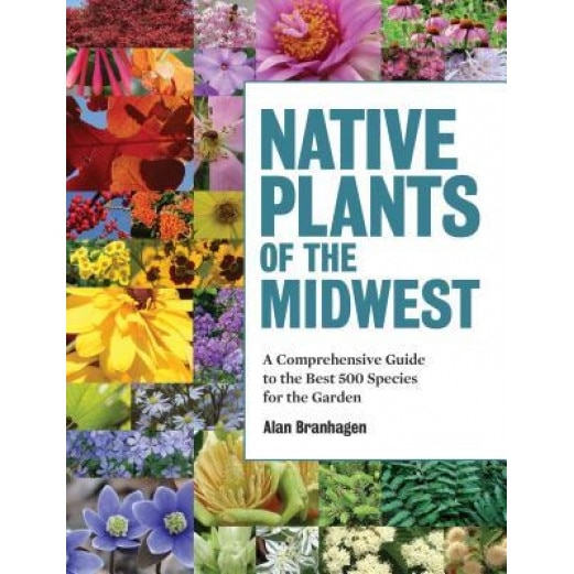 Native Plants of the Midwest: A Comprehensive Guide to the Best 500 Species for the Garden, Alan Branhagen (Author)