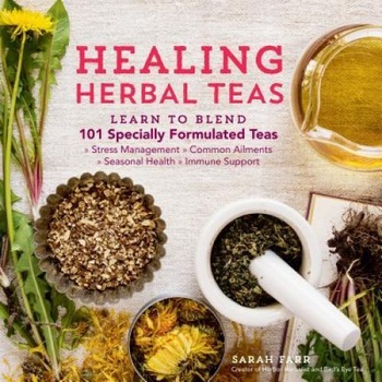 Healing Herbal Teas: 99 Recipes for Delicious Specialty Blends That Nourish Body and Soul, Sarah Farr (Author) Healing Herbal Teas: 99 Recipes for Delicious Specialty Blends That Nourish Body and Soul, Sarah Farr (Author)