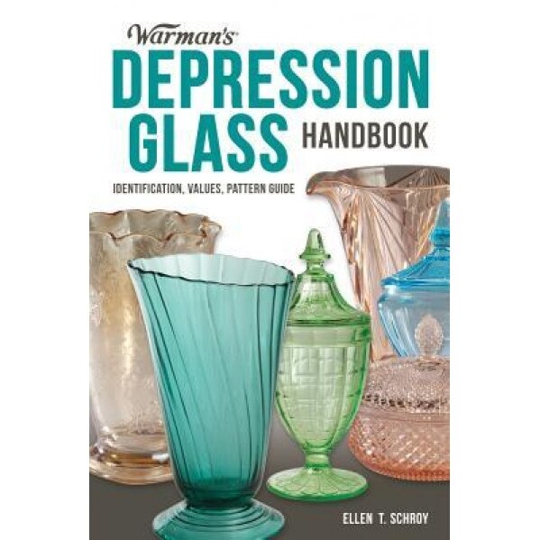 Warman's Depression Glass Handbook: Identification, Values, Pattern Guide, Ellen Schroy (Author)