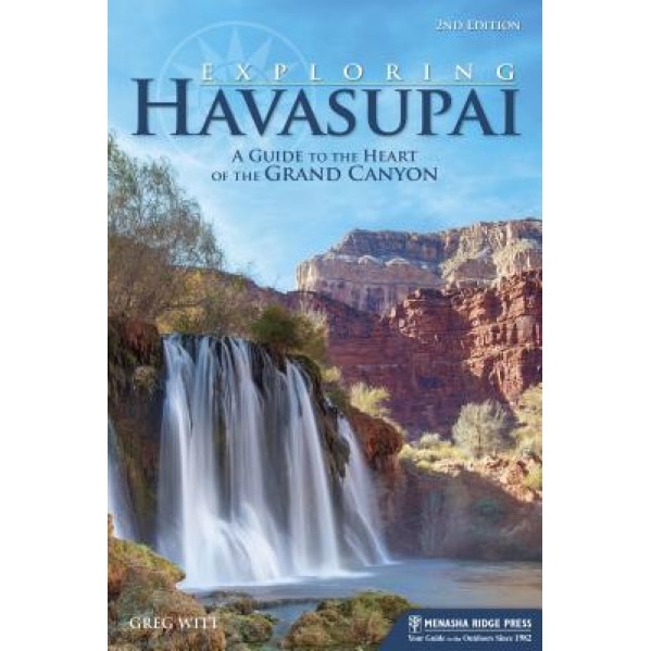 Exploring Havasupai: A Guide to the Heart of the Grand Canyon, Greg Witt (Author)