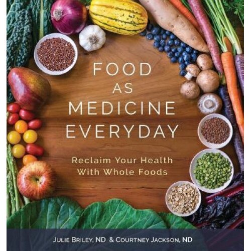 Food as Medicine Everyday: Reclaim Your Health with Whole Foods, Nd Julie Briley (Author)