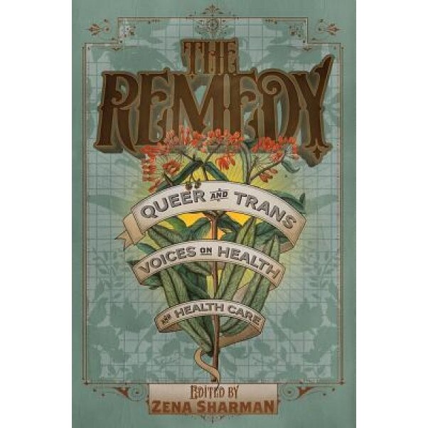 The Remedy: Queer and Trans Voices on Health and Health Care, Zena Sharman (Editor)