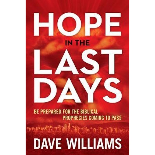 Hope in the Last Days: Be Prepared for the Biblical Prophecies Coming to Pass, Dave Williams (Author)