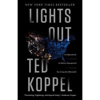 Lights Out: A Cyberattack: A Nation Unprepared: Surviving the Aftermath, Ted Koppel (Author) Lights Out: A Cyberattack: A Nation Unprepared: Surviving the Aftermath, Ted Koppel (Author)