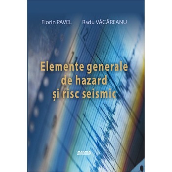 Elemente generale de hazard si risc seismic, Florin Pavel, Radu Vacareanu Elemente generale de hazard si risc seismic, Florin Pavel, Radu Vacareanu
