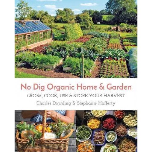 No Dig Organic Home & Garden: Grow, Cook, Use, and Store Your Harvest, Charles Dowding (Author)