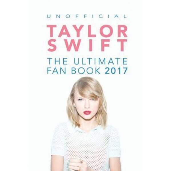 Taylor Swift: The Ultimate Taylor Swift Fan Book 2017: Taylor Swift Facts, Quiz and Quotes, Jamie Anderson (Author)