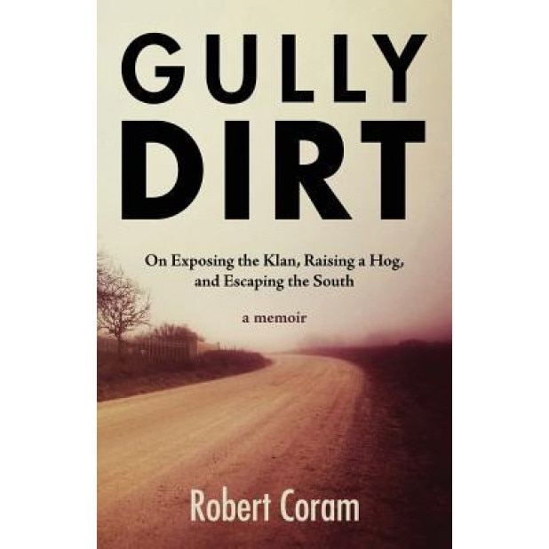 Gully Dirt: On Exposing the Klan, Raising a Hog, and Escaping the South, Robert Coram (Author)