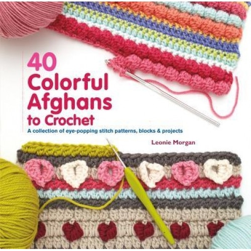 40 Colorful Afghans to Crochet: A Collection of Eye-Popping Stitch Patterns, Blocks & Projects, Leonie Morgan (Author)