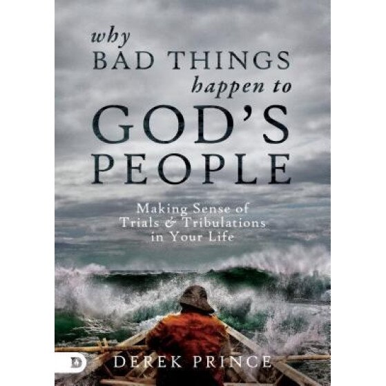 Why Bad Things Happen to God's People: Understanding Why Trials and Tragedies Happen, Derek Prince (Author)