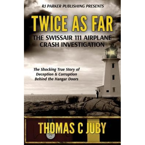 Twice as Far: The True Story of Swissair Flight 111 Airplane Crash Investigation, Thomas C. Juby (Author)
