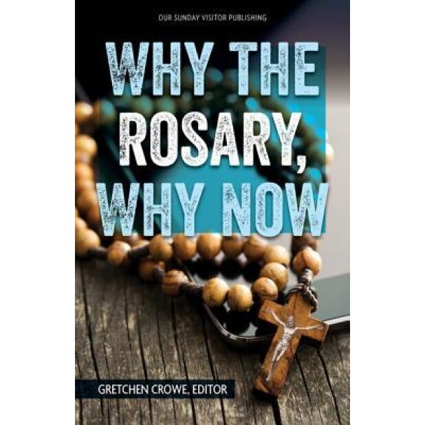 Why the Rosary, Why Now?, Gretchen Crowe (Editor)